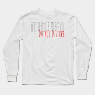 My whole vibe is do not disturb, leave me alone,loner, isolated , on my own,  antisocial Long Sleeve T-Shirt